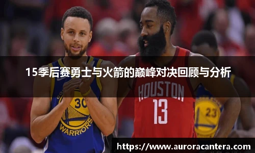 15季后赛勇士与火箭的巅峰对决回顾与分析