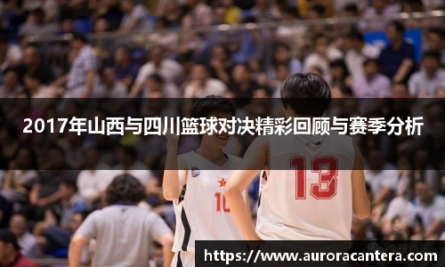 2017年山西与四川篮球对决精彩回顾与赛季分析